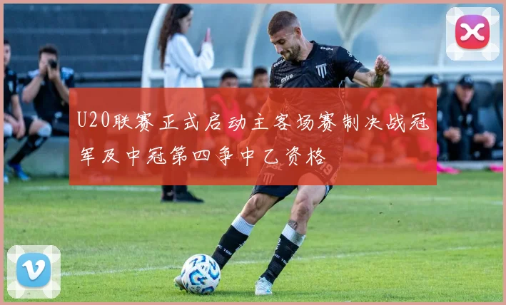 U20联赛正式启动主客场赛制决战冠军及中冠第四争中乙资格